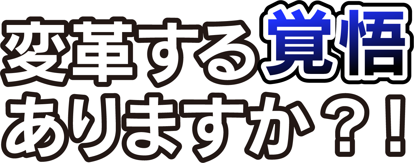 変革する覚悟ありますか？！